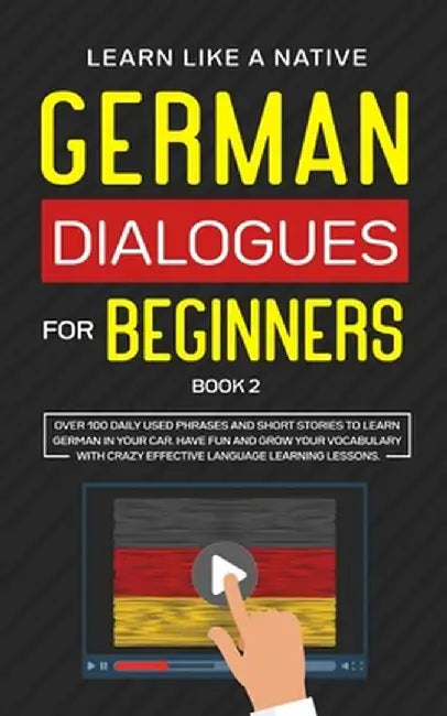 German Dialogues for Beginners Book 2: Over 100 Daily Used Phrases and Short Stories to Learn German in Your Car. Have Fun and Grow Your Vocabulary wi by Learn Like a Native