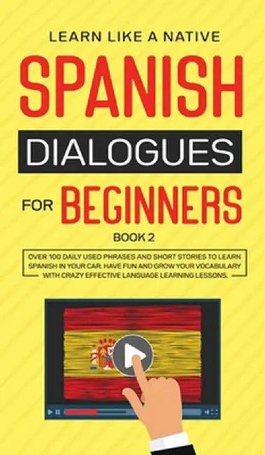 Spanish Dialogues for Beginners Book 2: Over 100 Daily Used Phrases and Short Stories to Learn Spanish in Your Car. Have Fun and Grow Your Vocabulary by Learn Like a Native