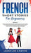 French Short Stories for Beginners Book 1: Over 100 Dialogues and Daily Used Phrases to Learn French in Your Car. Have Fun & Grow Your Vocabulary, wit by Learn Like a Native