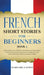 French Short Stories for Beginners Book 3: Over 100 Dialogues and Daily Used Phrases to Learn French in Your Car. Have Fun & Grow Your Vocabulary, wit by Learn Like a Native