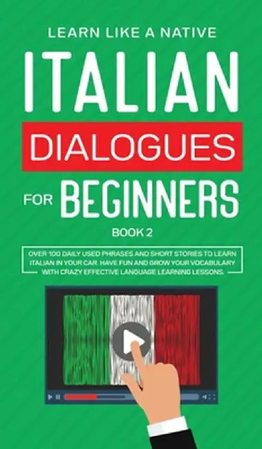 Italian Dialogues for Beginners Book 2: Over 100 Daily Used Phrases and Short Stories to Learn Italian in Your Car. Have Fun and Grow Your Vocabulary by Learn Like a Native