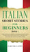 Italian Short Stories for Beginners Book 3: Over 100 Dialogues and Daily Used Phrases to Learn Italian in Your Car. Have Fun & Grow Your Vocabulary, w by Learn Like a Native