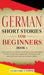 German Short Stories for Beginners Book 3: Over 100 Dialogues and Daily Used Phrases to Learn German in Your Car. Have Fun & Grow Your Vocabulary, wit by Learn Like a Native