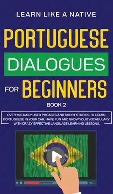 Portuguese Dialogues for Beginners Book 2: Over 100 Daily Used Phrases & Short Stories to Learn Portuguese in Your Car. Have Fun and Grow Your Vocabul by Learn Like a Native