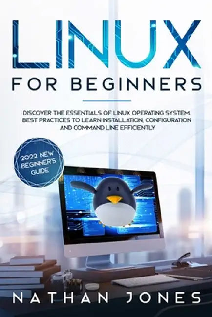 Linux for Beginners: Discover the essentials of Linux operating system. Best Practices to learn Installation, Configuration and Command Lin by Nathan Jones