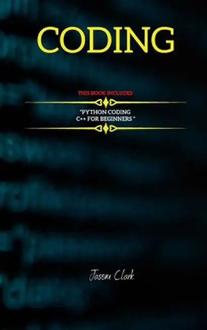 Coding: THIS BOOK INCLUDЕS: C++ for Bеginnеrs + Python Coding by Jason Smith
