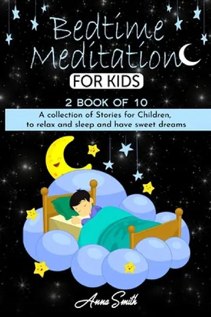 Bedtime Meditation: A collection of stories for children, to relax and sleep and have sweet dreams by Anna Smith