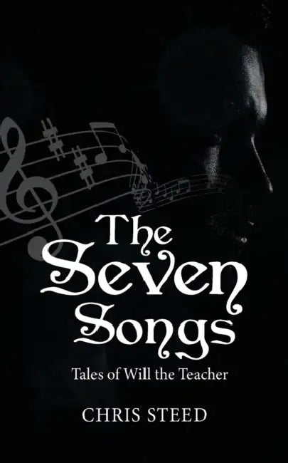 The Seven Songs: Tales of Will the Teacher by Chris Steed