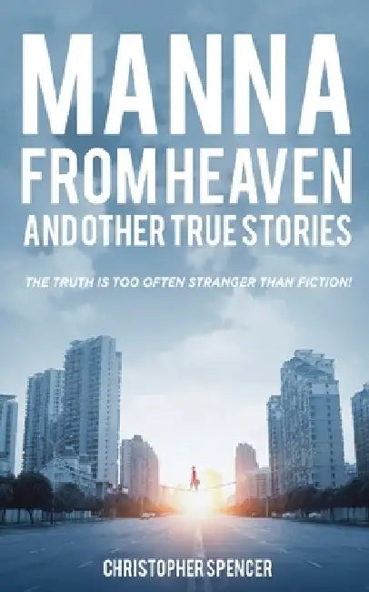 Manna from Heaven and other True Stories by Christopher Spencer