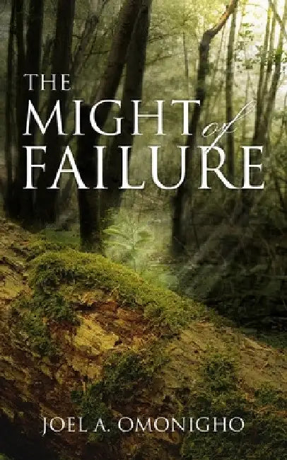 The Might Of Failure by Joel A. Omonigho