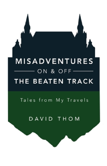 Misadventures On & Off the Beaten Track by David Thom
