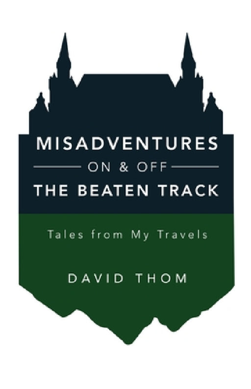 Misadventures On & Off the Beaten Track by David Thom