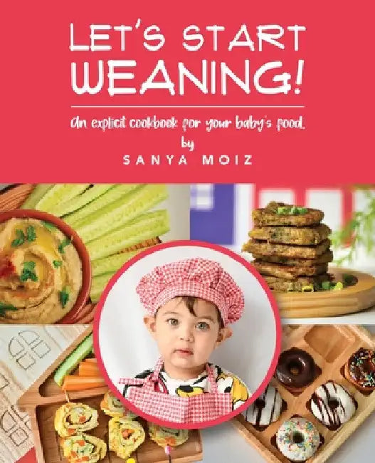 Let's Start Weaning!: An Explicit Cookbook for Your Baby's Food by Sanya Moiz