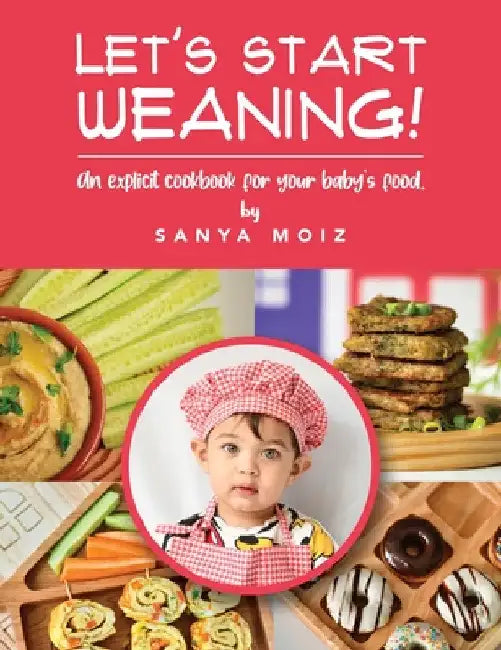 Let's Start Weaning!: An Explicit Cookbook for Your Baby's Food by Sanya Moiz