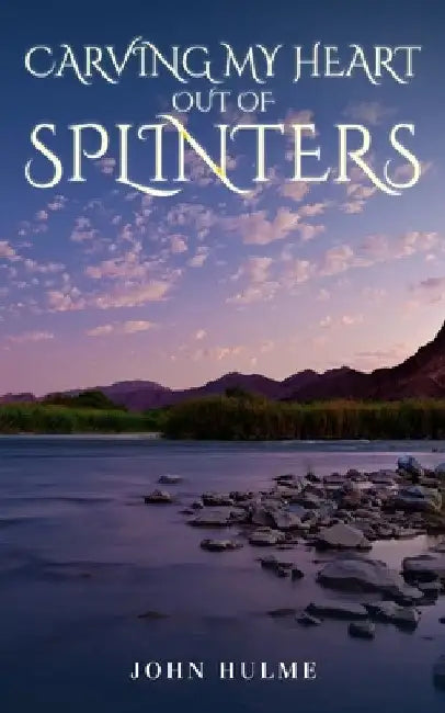 Carving my heart out of splinters by John Hulme