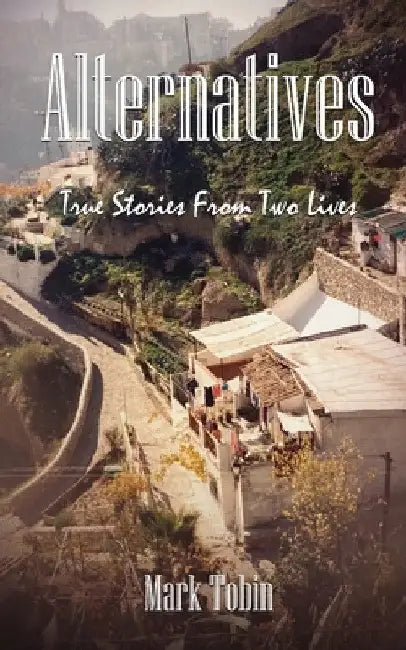 Alternatives: True Stories From Two Lives by Mark Tobin