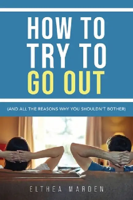 How to Try to Go Out by Elthea Marden