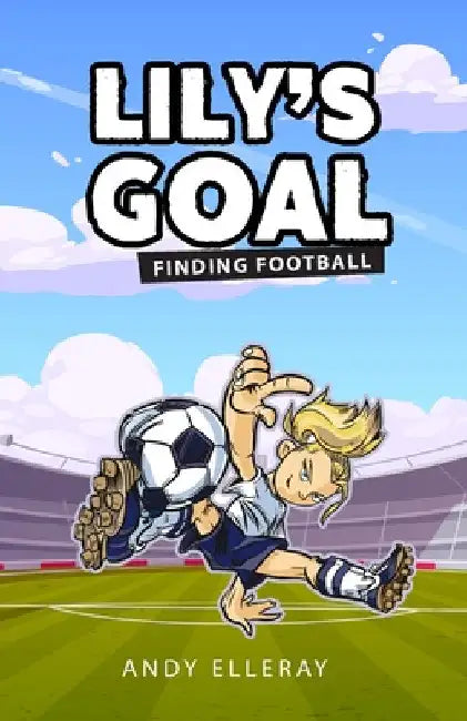Lily's Goal: Finding Football by Andy Elleray