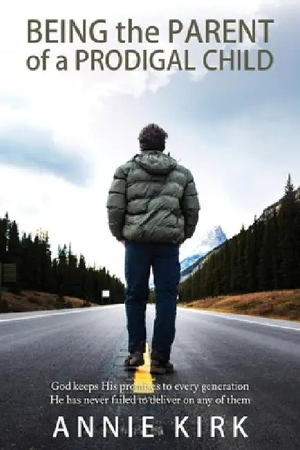 Being the Parent of a Prodigal Child: God Keeps His Promises to Every Generation - He Has Never Failed to Deliver on Any of Them by Annie Kirk