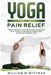 Yoga for Pain Relief: Yoga Back Pain, Neck Pain, Shoulder Pain, Finally Find Relief From Your Acute or Chronic Pain by William M. Wittmann
