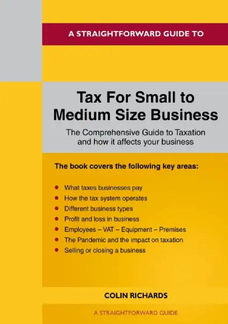A Straightforward Guide to Tax for Small to Medium Size Business by Colin Richards
