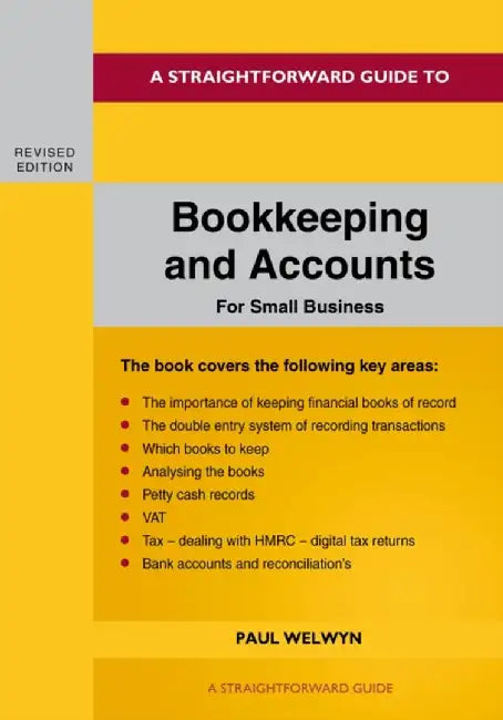 A Straightforward Guide to Bookkeeping and Accounts for Small Business Revised Edition - 2024 by Paul Welwyn