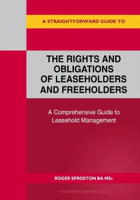 A Straightforward Guide to the Rights and Obligations of Leaseholders and Freeholders by Roger Sproston