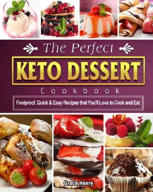 The Perfect Keto Dessert Cookbook: Foolproof, Quick & Easy Recipes that You'll Love to Cook and Eat by Grace Henry