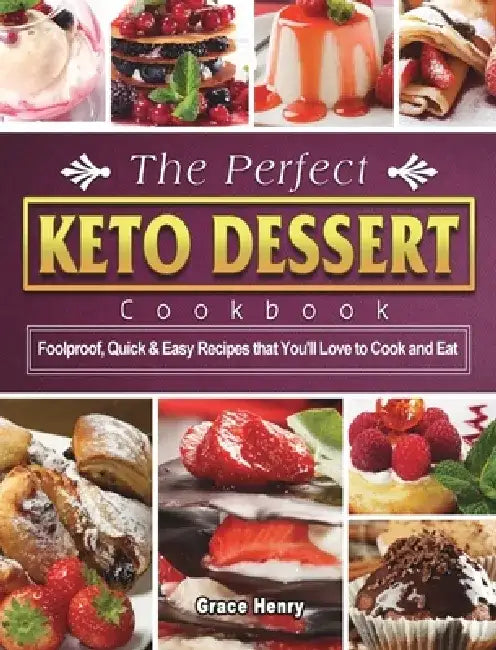 The Perfect Keto Dessert Cookbook: Foolproof, Quick & Easy Recipes that You'll Love to Cook and Eat by Grace Henry