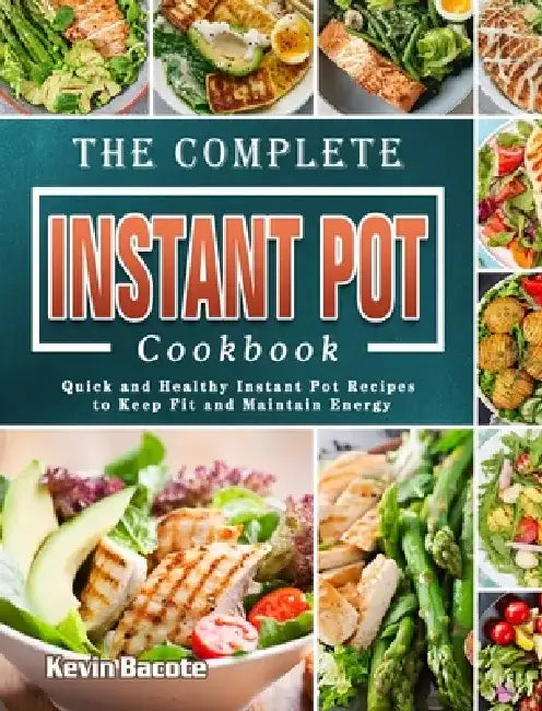 The Complete Instant Pot Cookbook: Quick and Healthy Instant Pot Recipes to Keep Fit and Maintain Energy by Kevin Bacote