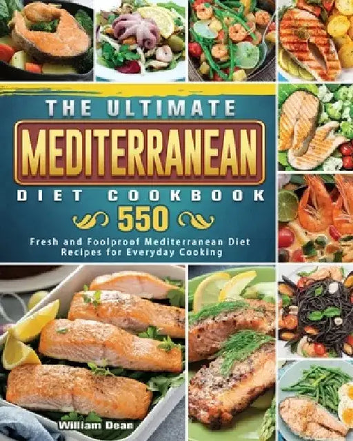 The Ultimate Mediterranean Diet Cookbook: 550 Fresh and Foolproof Mediterranean Diet Recipes for Everyday Cooking by William Dean