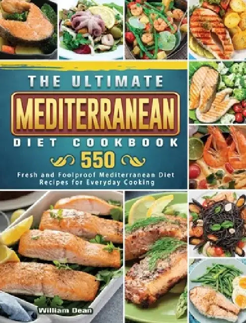 The Ultimate Mediterranean Diet Cookbook: 550 Fresh and Foolproof Mediterranean Diet Recipes for Everyday Cooking by William Dean