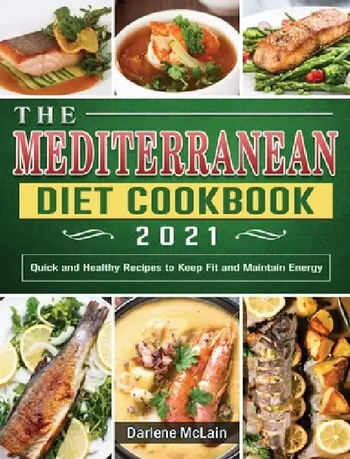 The Mediterranean Diet Cookbook 2021: Quick and Healthy Recipes to Keep Fit and Maintain Energy by Darlene McLain