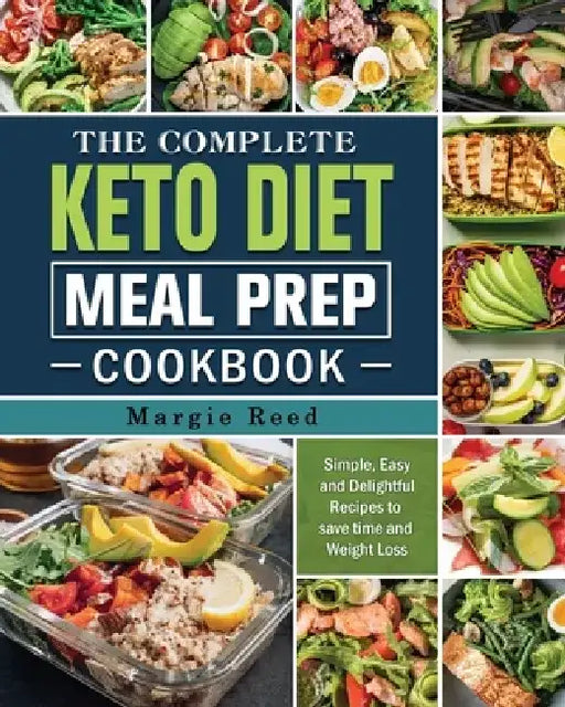 The Complete Keto Diet Meal Prep Cookbook: Simple, Easy and Delightful Recipes to save time and Weight Loss by Margie Reed