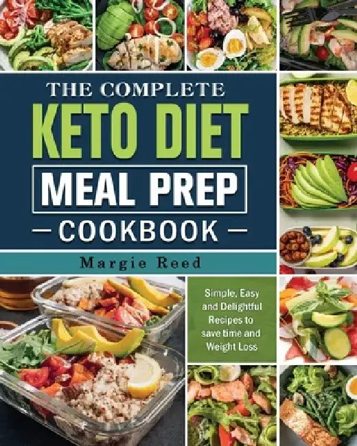 The Complete Keto Diet Meal Prep Cookbook: Simple, Easy and Delightful Recipes to save time and Weight Loss by Margie Reed