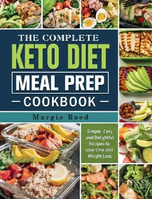 The Complete Keto Diet Meal Prep Cookbook: Simple, Easy and Delightful Recipes to save time and Weight Loss by Margie Reed