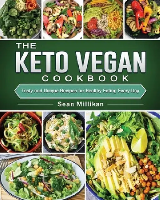 The Keto Vegan Cookbook: Tasty and Unique Recipes for Healthy Eating Every Day by Sean Millikan