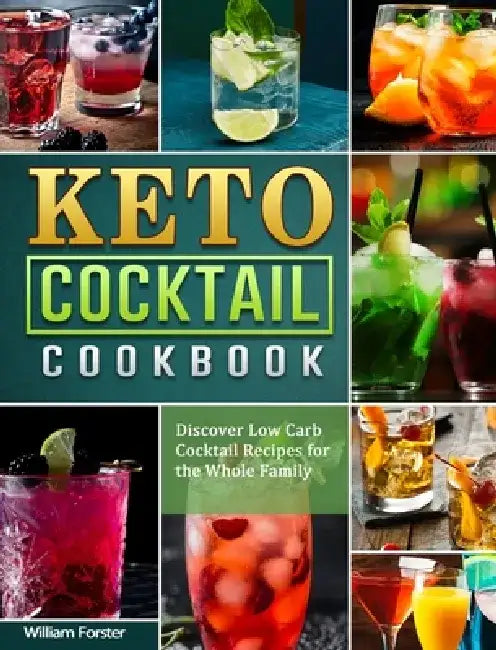 Keto Cocktail Cookbook: Discover Low Carb Cocktail Recipes for the Whole Family by William Forster