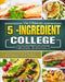 The Ultimate 5-Ingredient College Cookbook: Healthy, Fast & Fresh Recipes for Beginners College Students by Jesse Benedict