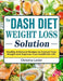 The Dash Diet Weight Loss Solution: Healthy & Natural Recipes to Control Your Weight and Improve Your Health for Life by Christina Lanier