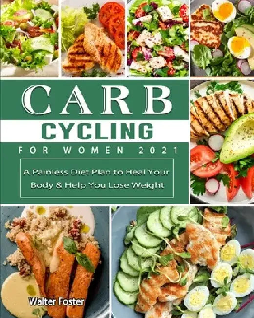 Carb Cycling for Women 2021: A Painless Diet Plan to Heal Your Body & Help You Lose Weight by Walter Foster