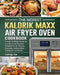 The Newest Kalorik Maxx Air Fryer Oven Cookbook: Vibrant & Mouthwatering and Quick to Prepare Recipes for Air Frying, Roasting, Dehydrating, Rotisseri by Santiago Lee