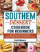 Southern Dessert Cookbook For Beginners: Quick, Savory and Creative Southern Dessert Recipes that Busy and Novice Can Cook by Kelli Moore