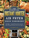 The Essential Instant Vortex Air Fryer Oven Cookbook: Healthy, Fast & Fresh Recipes for Your Instant Vortex Air Fryer Oven by Luther Cancel