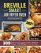 Breville Smart Air Fryer Oven Cookbook 2021: 300 Delicious Guaranteed, Family-Approved Recipes That Will Make Your Life Easier by John Meeks