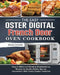 The Easy Oster Digital French Door Oven Cookbook: Easy-to-Make and Vibrant & Mouthwatering Recipes for Healthy Dishes that are Guaranteed 100% Evenly by Linda Lawson