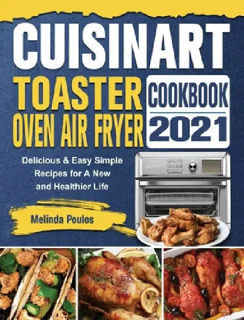Cuisinart Toaster Oven Air Fryer Cookbook 2021: Delicious & Easy Simple Recipes for A New and Healthier Life by Melinda Poulos