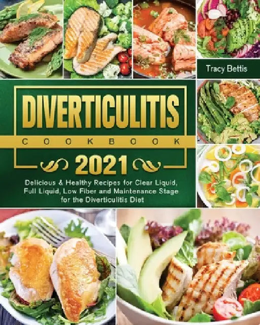 Diverticulitis Cookbook 2021: Delicious & Healthy Recipes for Clear Liquid, Full Liquid, Low Fiber and Maintenance Stage for the Diverticulitis Diet by Tracy Bettis