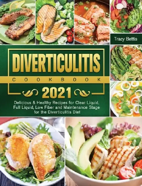 Diverticulitis Cookbook 2021: Delicious & Healthy Recipes for Clear Liquid, Full Liquid, Low Fiber and Maintenance Stage for the Diverticulitis Diet by Tracy Bettis