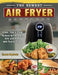 The Newest Air Fryer Cookbook: Crispy, Easy & Fresh Recipes to Fry, Bake, Grill, and Roast with Your Air Fryer by Jamie Brooks